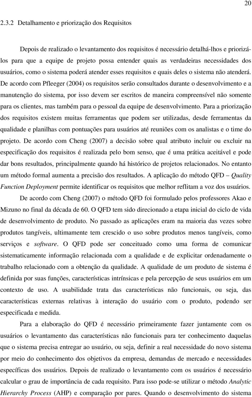 necessidades dos usuários, como o sistema poderá atender esses requisitos e quais deles o sistema não atenderá.