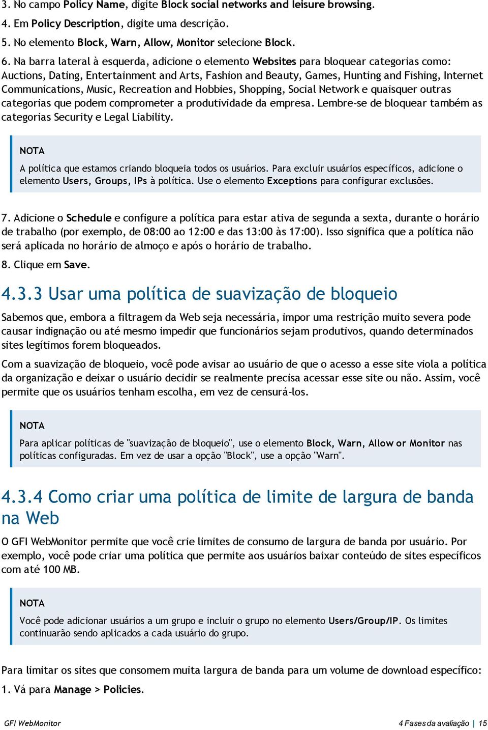 Communications, Music, Recreation and Hobbies, Shopping, Social Network e quaisquer outras categorias que podem comprometer a produtividade da empresa.