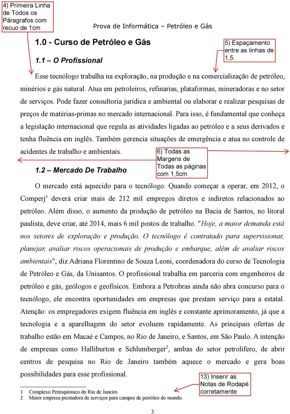 Pode fazer consultoria jurídica e ambiental ou elaborar e realizar pesquisas de preços de matérias-primas no mercado internacional.