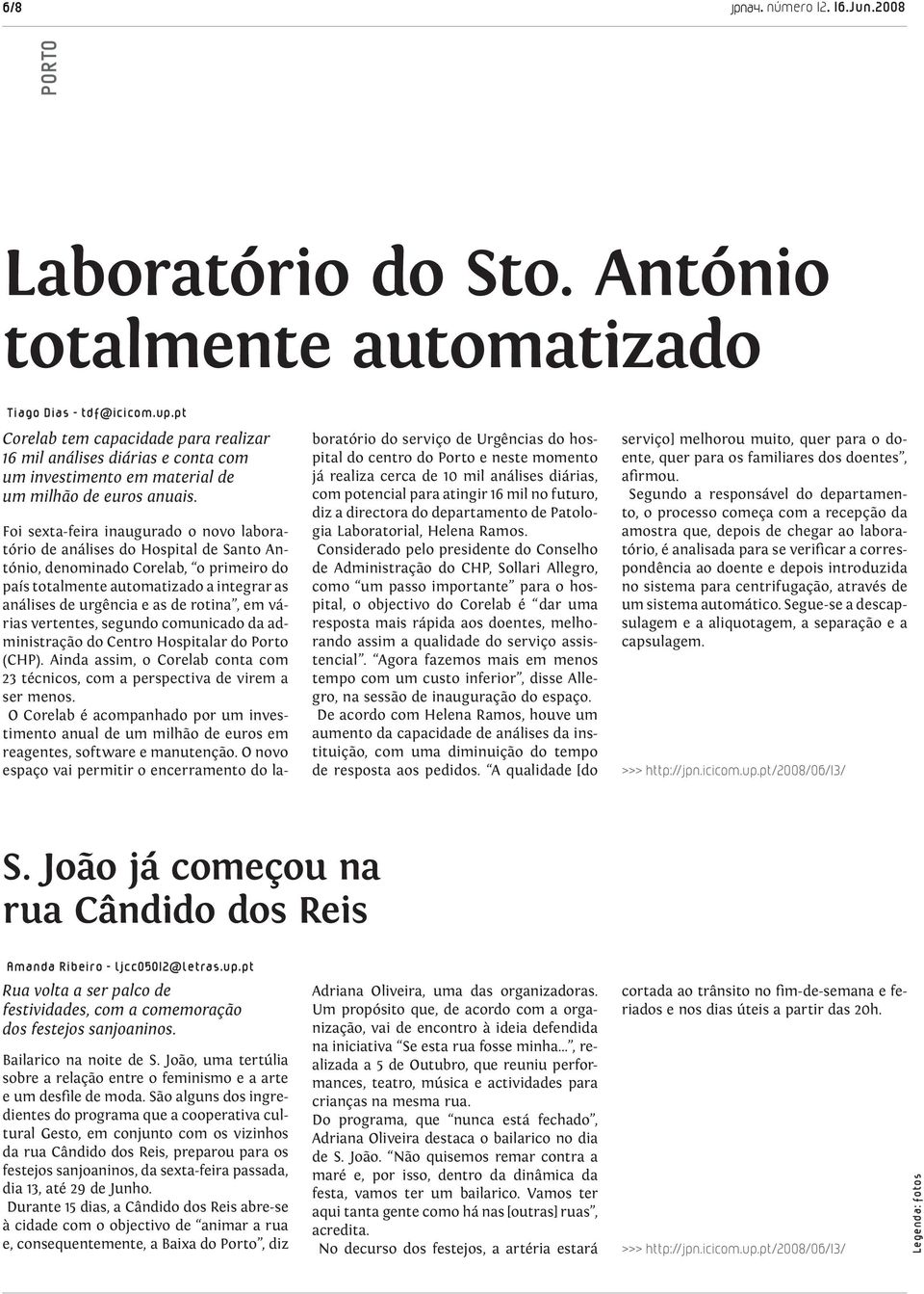 Foi sexta-feira inaugurado o novo laboratório de análises do Hospital de Santo António, denominado Corelab, o primeiro do país totalmente automatizado a integrar as análises de urgência e as de