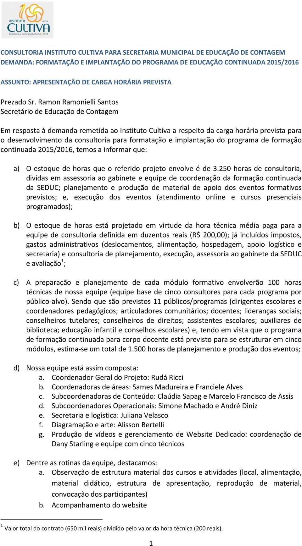 Ramon Ramonielli Santos Secretário de Educação de Contagem Em resposta à demanda remetida ao Instituto Cultiva a respeito da carga horária prevista para o desenvolvimento da consultoria para