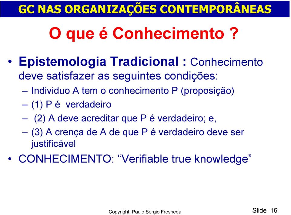 Individuo A tem o conhecimento P (proposição) (1) P é verdadeiro (2) A deve acreditar