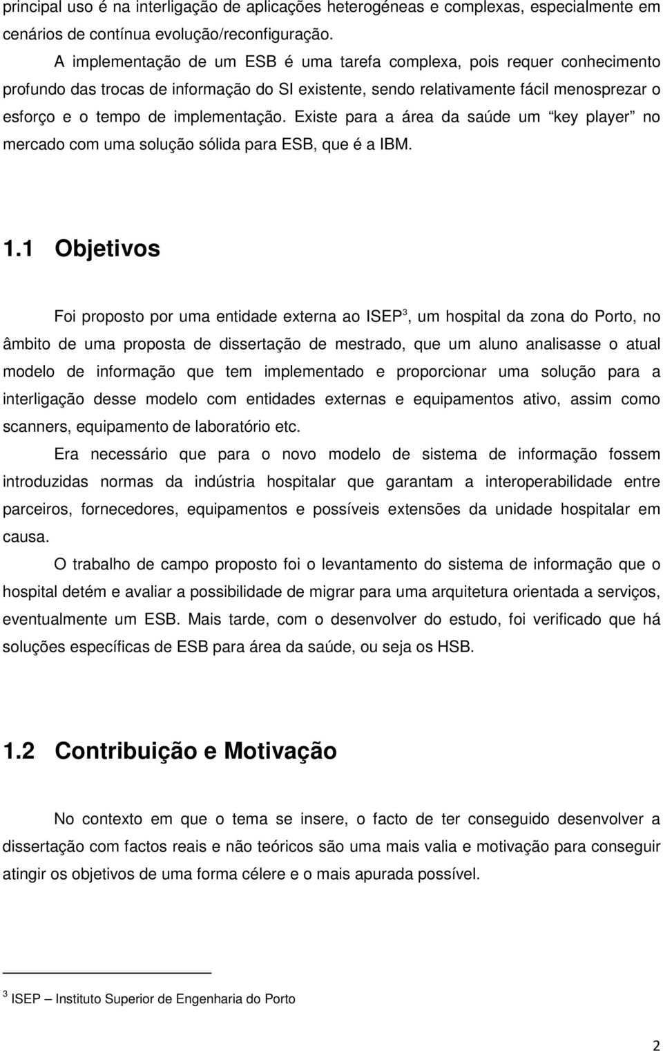 Existe para a área da saúde um key player no mercado com uma solução sólida para ESB, que é a IBM. 1.