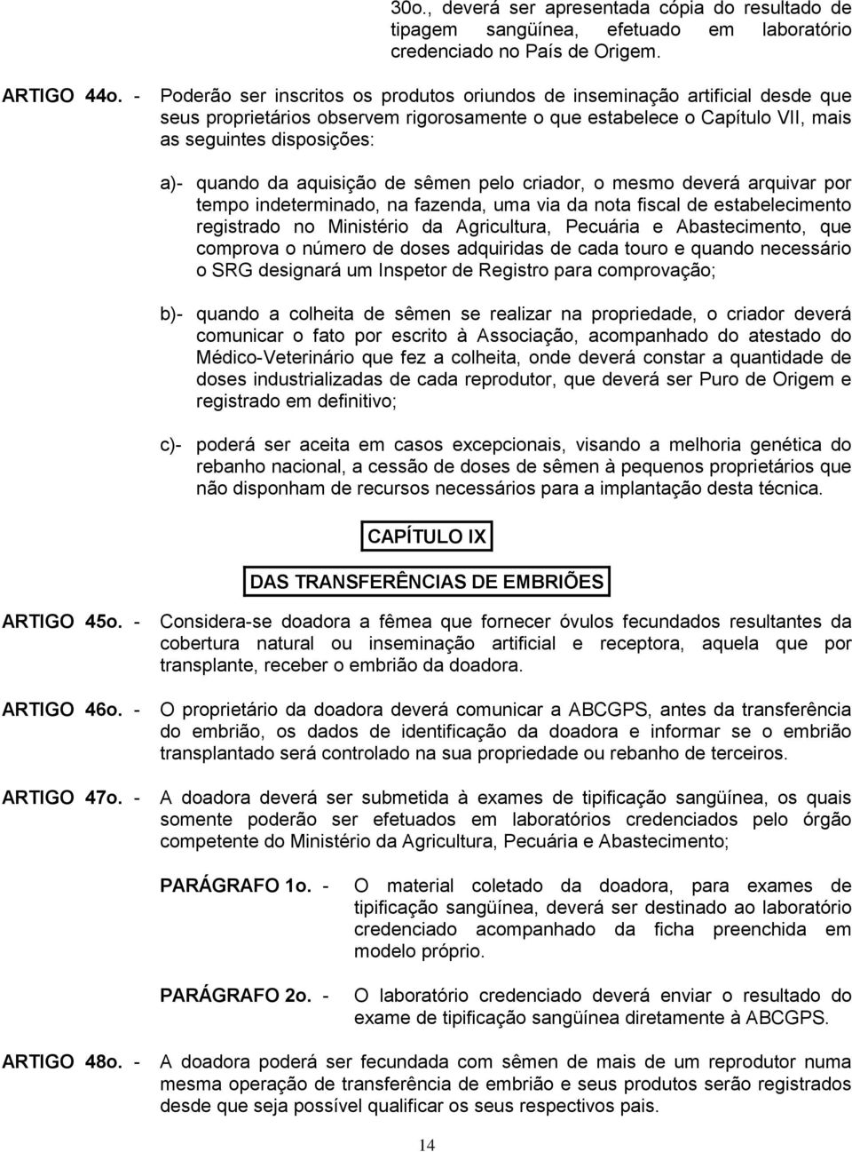 da aquisição de sêmen pelo criador, o mesmo deverá arquivar por tempo indeterminado, na fazenda, uma via da nota fiscal de estabelecimento registrado no Ministério da Agricultura, Pecuária e