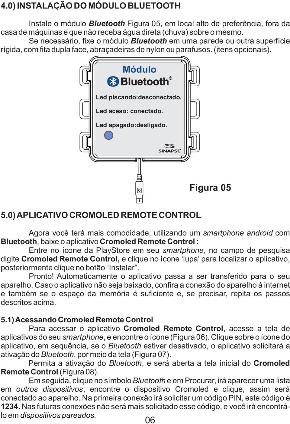 Led aceso: conectado. Led apagado:desligado. R Figura 05 5.