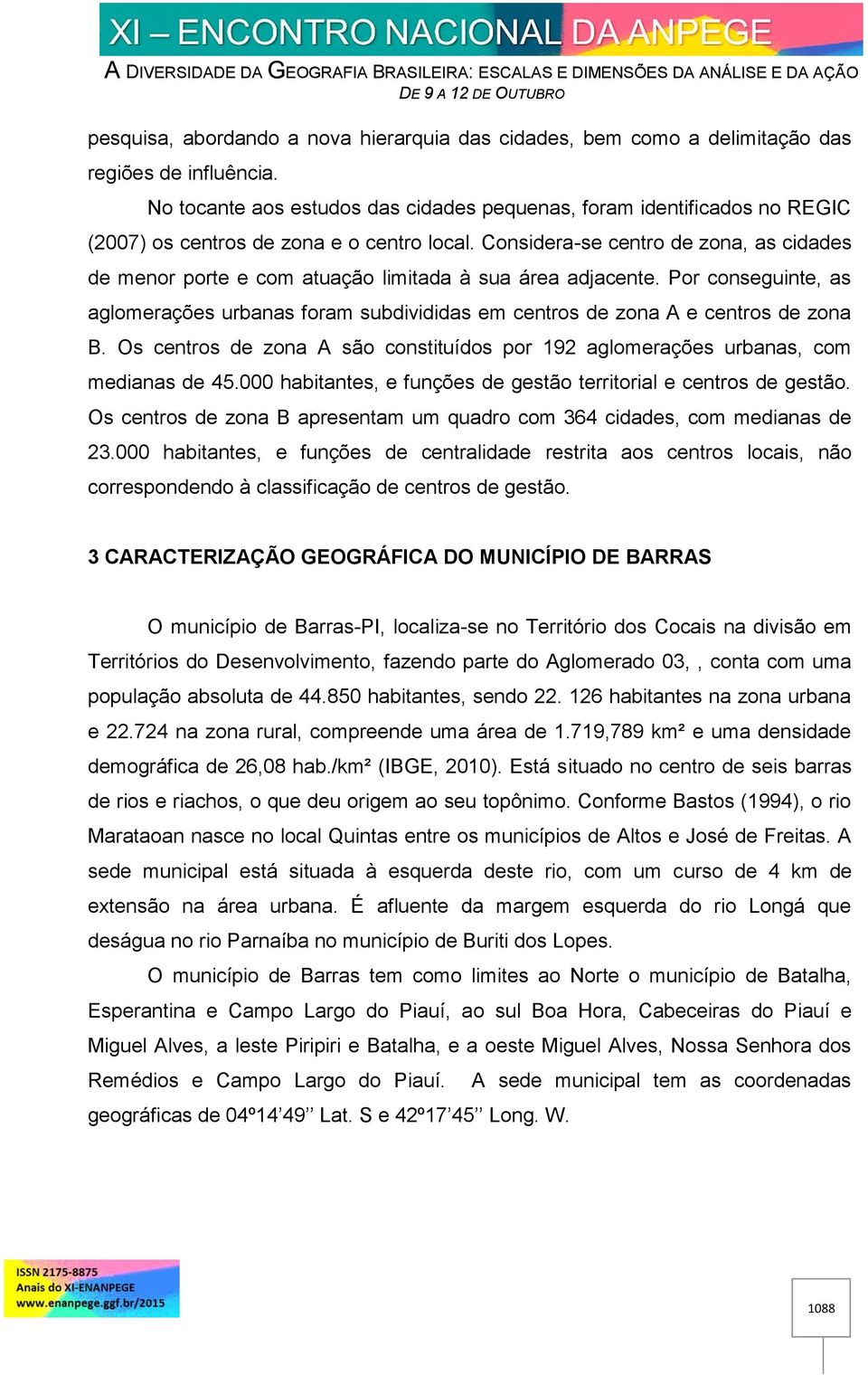 Considera-se centro de zona, as cidades de menor porte e com atuação limitada à sua área adjacente.