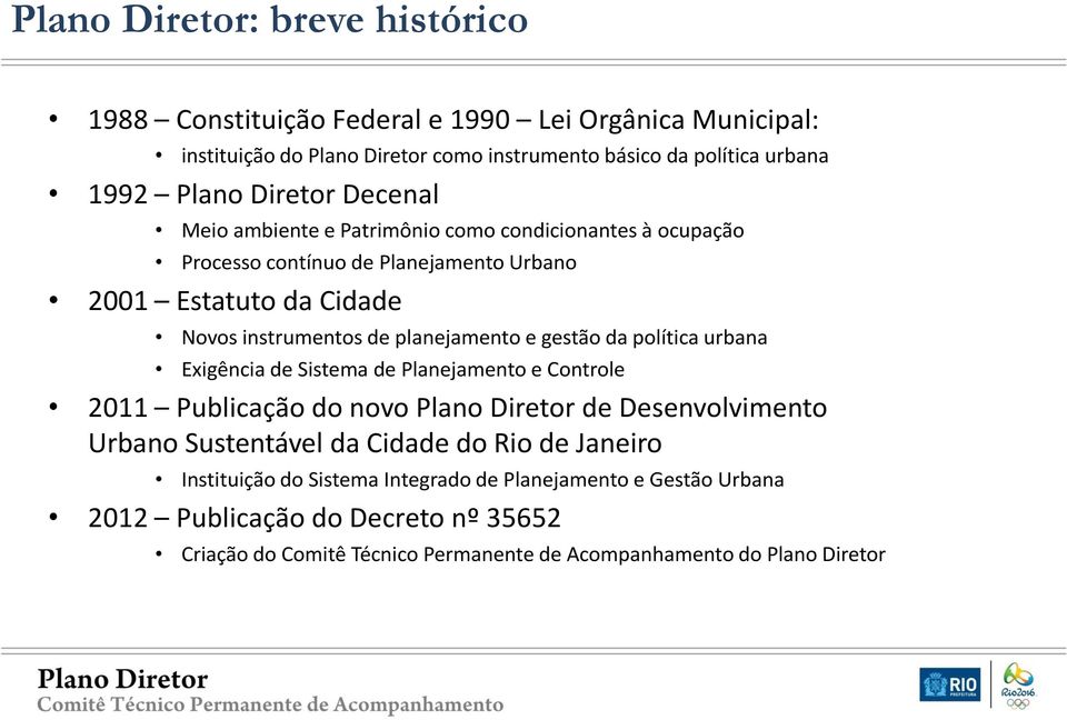 e gestão da política urbana Exigência de Sistema de Planejamento e Controle 2011 Publicação do novo Plano Diretor de Desenvolvimento Urbano Sustentável da Cidade do Rio de