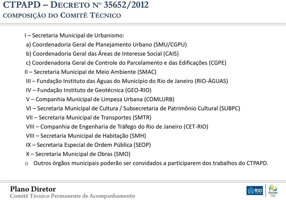 Instituto de Geotécnica (GEO-RIO) V Companhia Municipal de Limpeza Urbana (COMLURB) VI Secretaria Municipal de Cultura / Subsecretaria de Patrimônio Cultural (SUBPC) VII Secretaria Municipal de