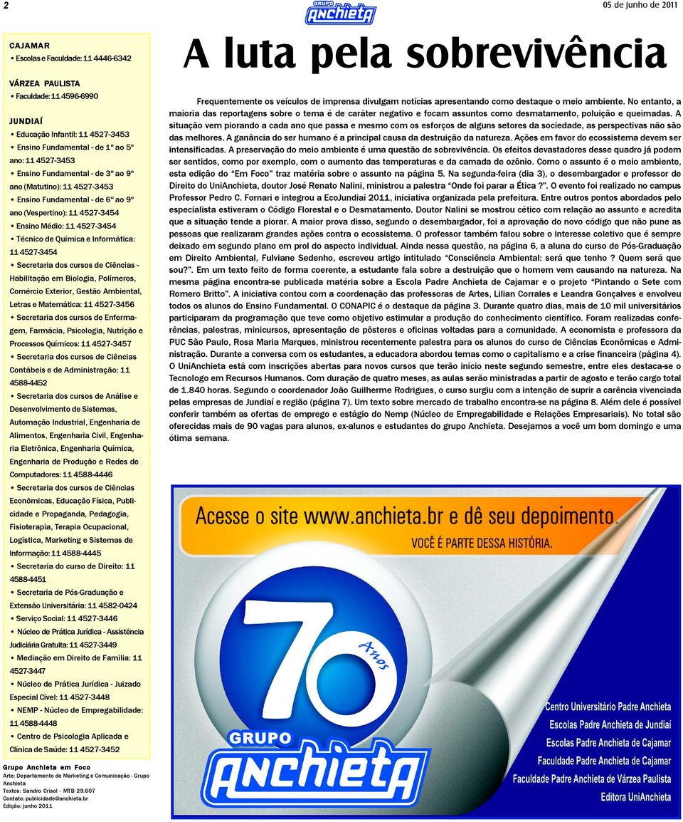 Secretaria dos cursos de Ciências - Habilitação em Biologia, Polímeros, Comércio Exterior, Gestão Ambiental, Letras e Matemática: 11 4527-3456 Secretaria dos cursos de Enfermagem, Farmácia,