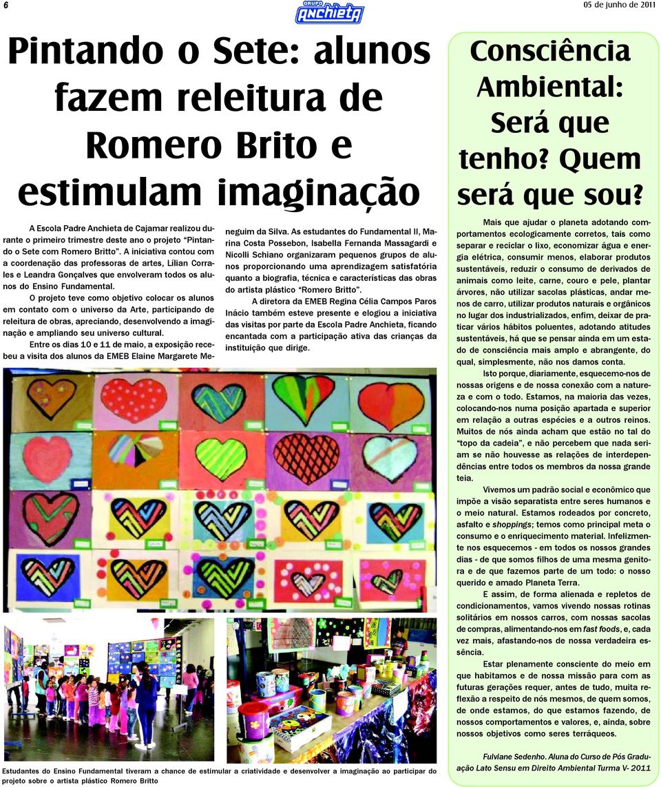 O projeto teve como objetivo colocar os alunos em contato com o universo da Arte, participando de releitura de obras, apreciando, desenvolvendo a imaginação e ampliando seu universo cultural.