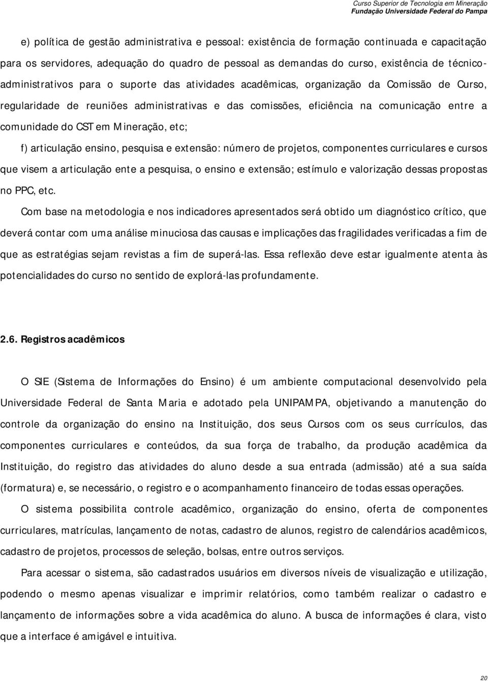 administrativas e das comissões, eficiência na comunicação entre a comunidade do CST em Mineração, etc; f) articulação ensino, pesquisa e extensão: número de projetos, componentes curriculares e