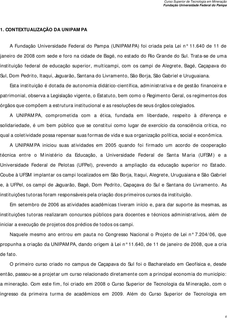 Trata-se de uma instituição federal de educação superior, multicampi, com os campi de Alegrete, Bagé, Caçapava do Sul, Dom Pedrito, Itaqui, Jaguarão, Santana do Livramento, São Borja, São Gabriel e