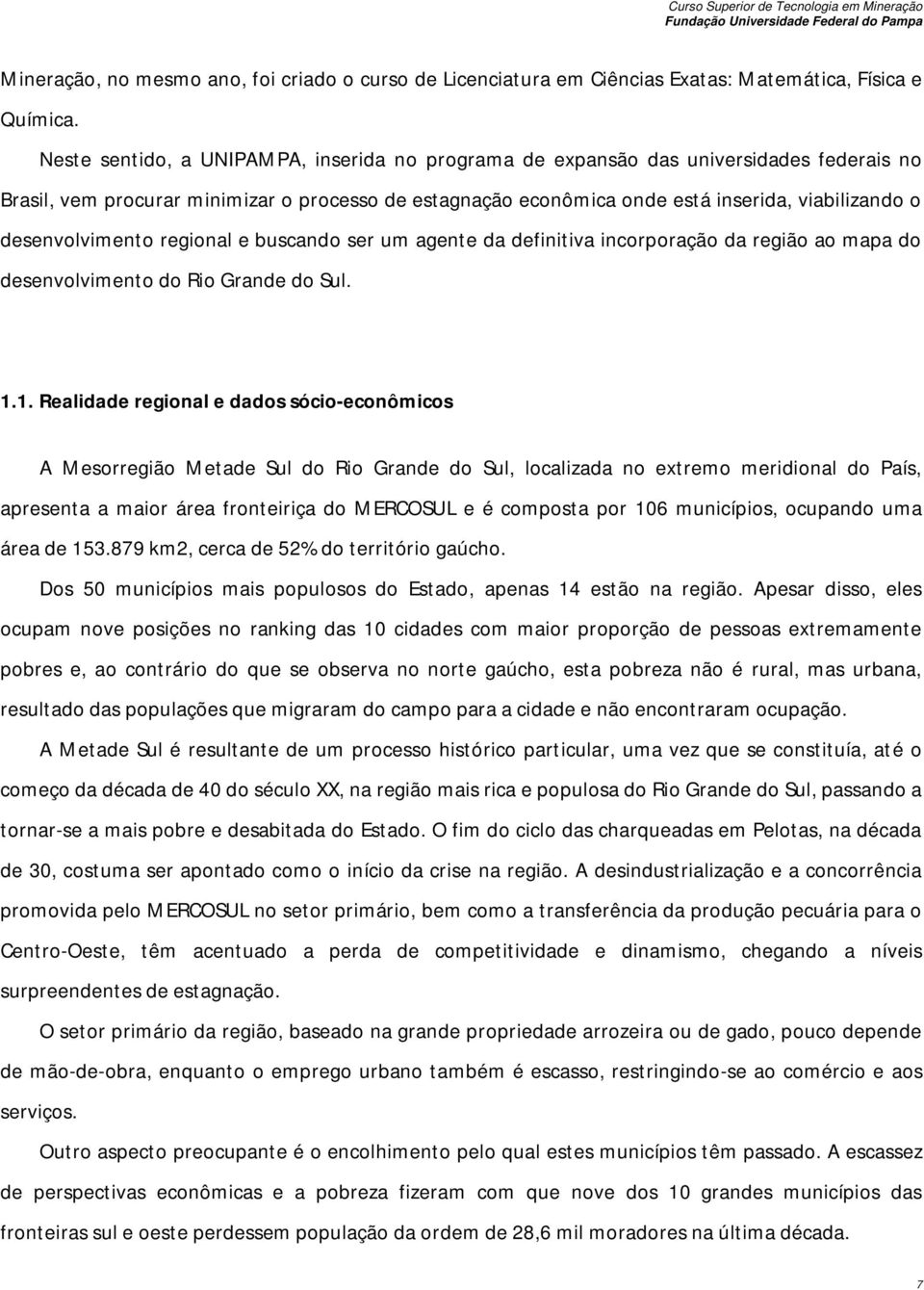 desenvolvimento regional e buscando ser um agente da definitiva incorporação da região ao mapa do desenvolvimento do Rio Grande do Sul. 1.