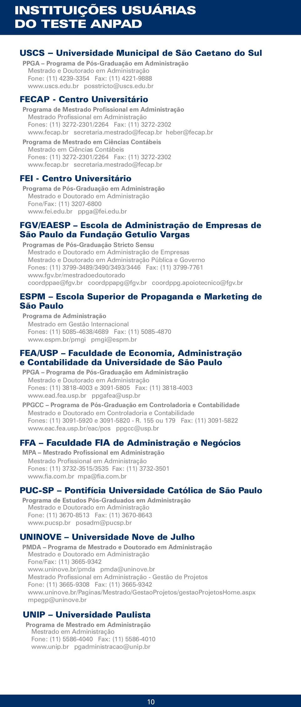 br Programa de Fones: (11) 3272-2301/2264 Fax: (11) 3272-2302 www.fecap.br secretaria.mestrado@fecap.br FEI - Centro Universitário Fone/Fax: (11) 3207-6800 www.fei.edu.