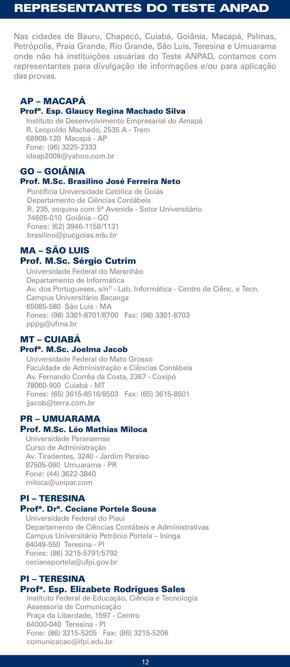 Leopoldo Machado, 2535 A - Trem 68908-120 Macapá - AP Fone: (96) 3225-2333 ideap2009@yahoo.com.br GO GOIÂNIA Prof. M.Sc.