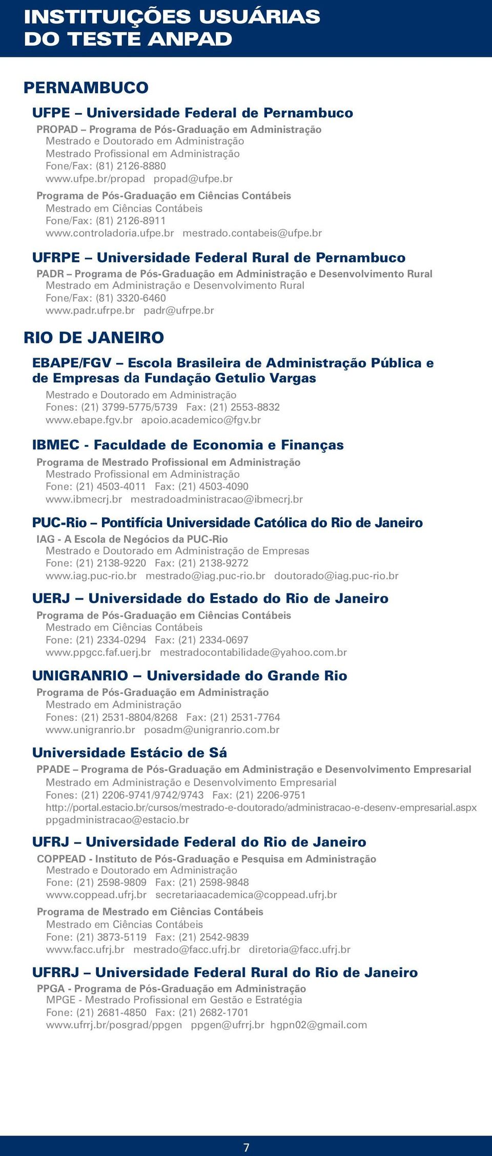 br padr@ufrpe.br RIO DE JANEIRO EBAPE/FGV Escola Brasileira de Administração Pública e de Empresas da Fundação Getulio Vargas Fones: (21) 3799-5775/5739 Fax: (21) 2553-8832 www.ebape.fgv.br apoio.