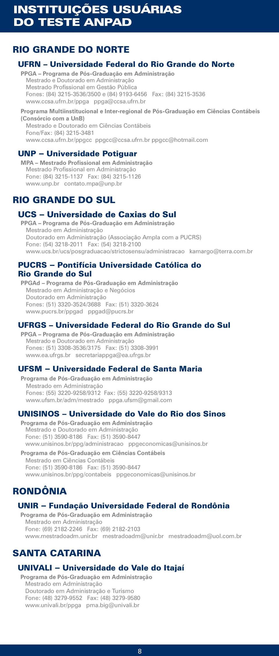 br Programa Multiinstitucional e Inter-regional de Pós-Graduação em Ciências Contábeis (Consórcio com a UnB) Mestrado e Doutorado em Ciências Contábeis Fone/Fax: (84) 3215-3481 www.ccsa.ufrn.