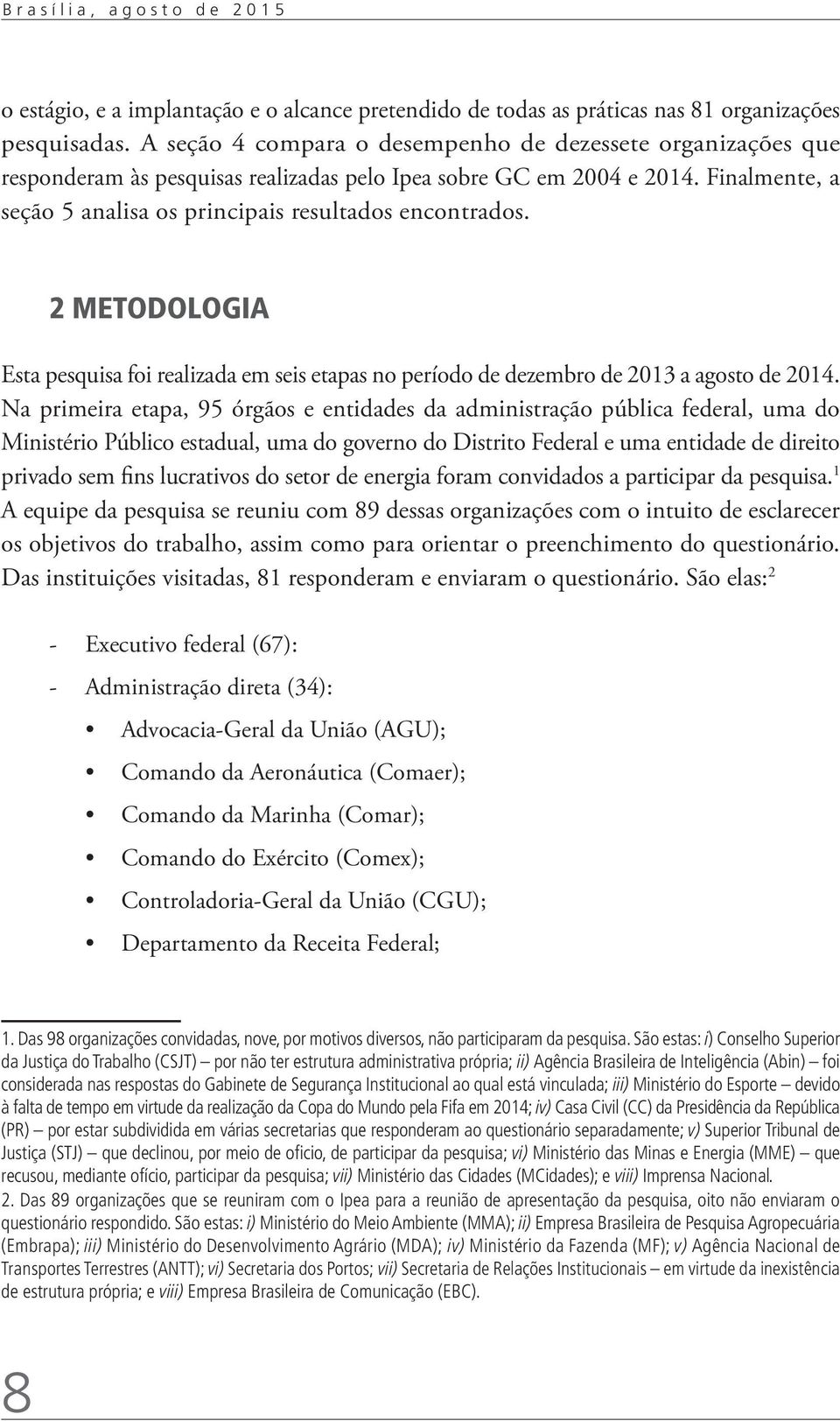 2 METODOLOGIA Esta pesquisa foi realizada em seis etapas no período de dezembro de 2013 a agosto de 2014.