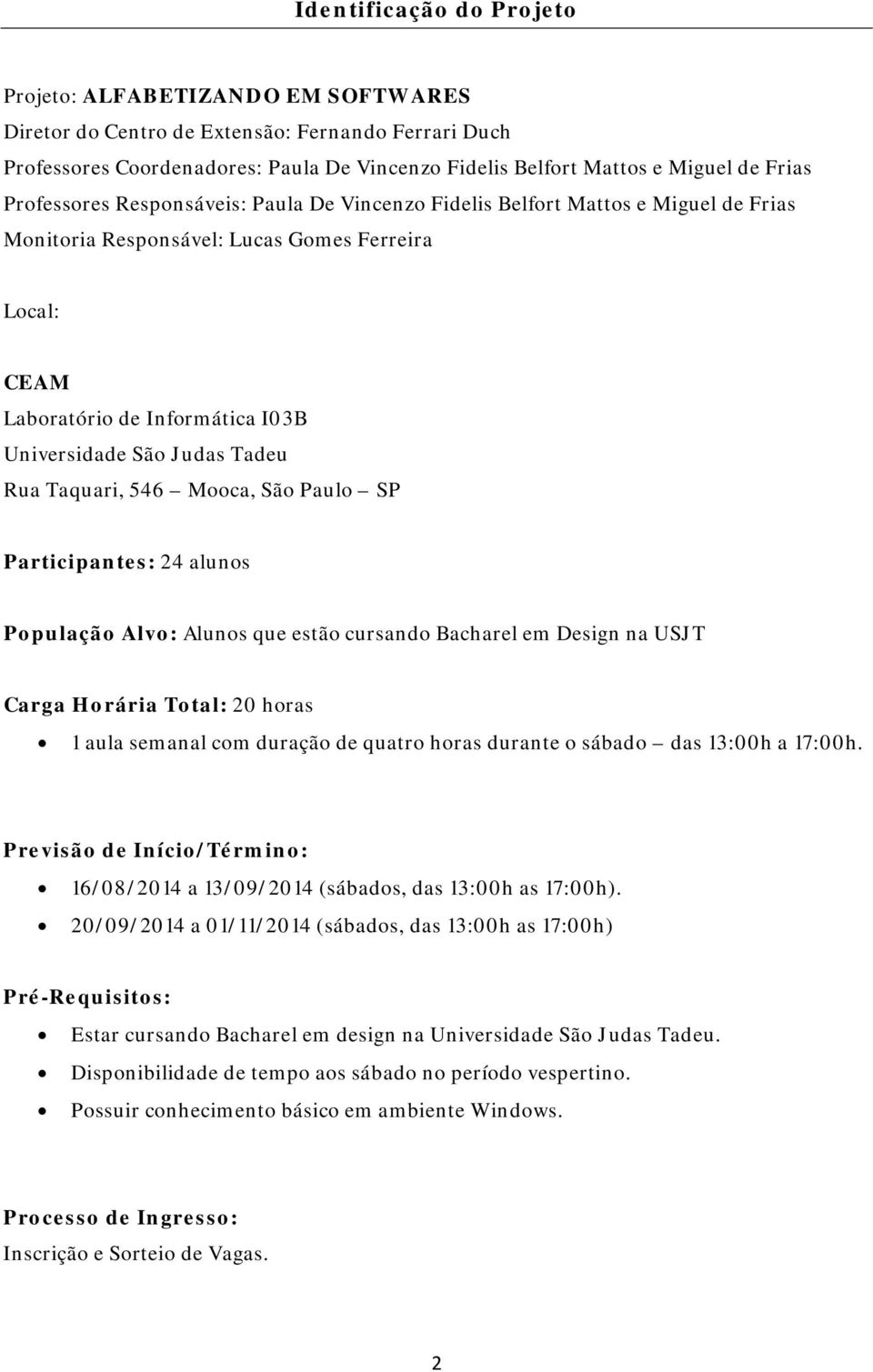 Tadeu Rua Taquari, 546 Mooca, São Paulo SP Participantes: 24 alunos População Alvo: Alunos que estão cursando Bacharel em Design na USJT Carga Horária Total: 20 horas 1 aula semanal com duração de