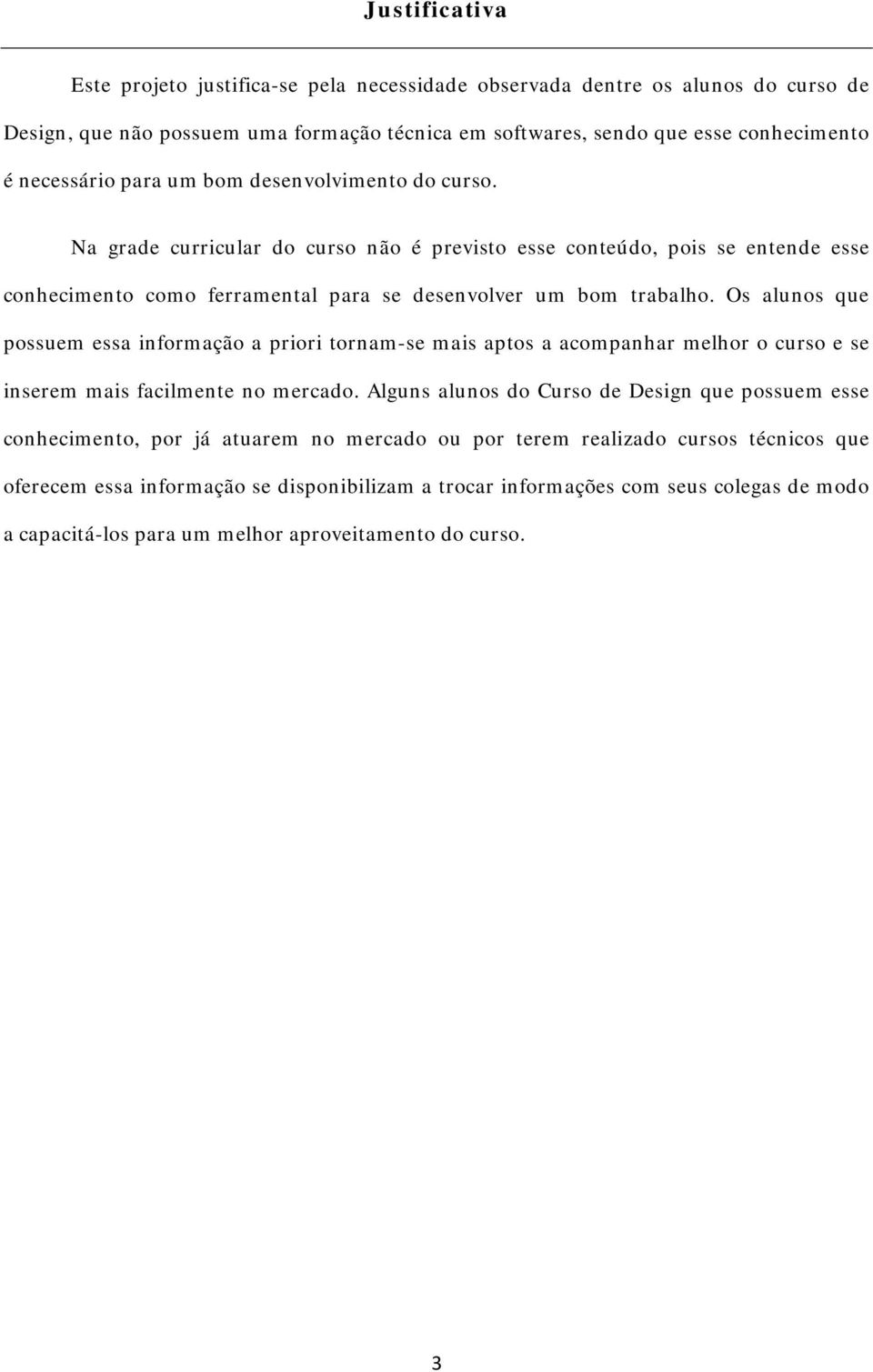 Os alunos que possuem essa informação a priori tornam-se mais aptos a acompanhar melhor o curso e se inserem mais facilmente no mercado.