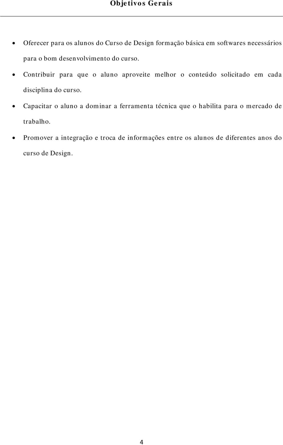 Contribuir para que o aluno aproveite melhor o conteúdo solicitado em cada disciplina do curso.