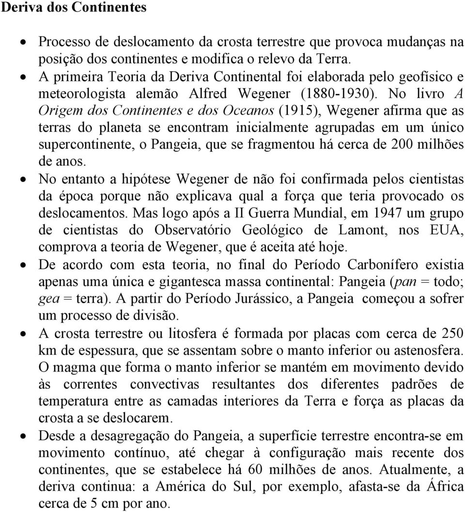 No livro A Origem dos Continentes e dos Oceanos (1915), Wegener afirma que as terras do planeta se encontram inicialmente agrupadas em um único supercontinente, o Pangeia, que se fragmentou há cerca