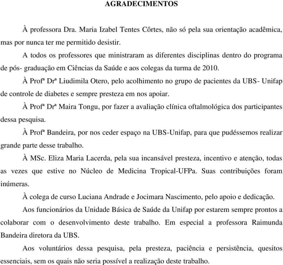 À Profª Drª Liudimila Otero, pelo acolhimento no grupo de pacientes da UBS- Unifap de controle de diabetes e sempre presteza em nos apoiar.