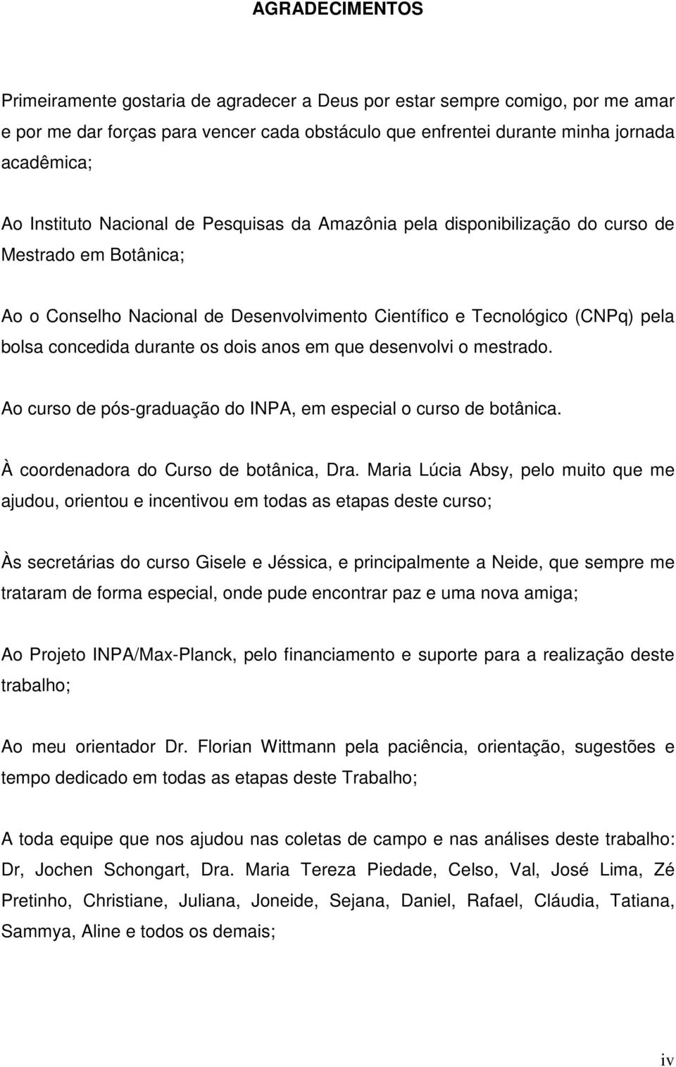 durante os dois anos em que desenvolvi o mestrado. Ao curso de pós-graduação do INPA, em especial o curso de botânica. À coordenadora do Curso de botânica, Dra.