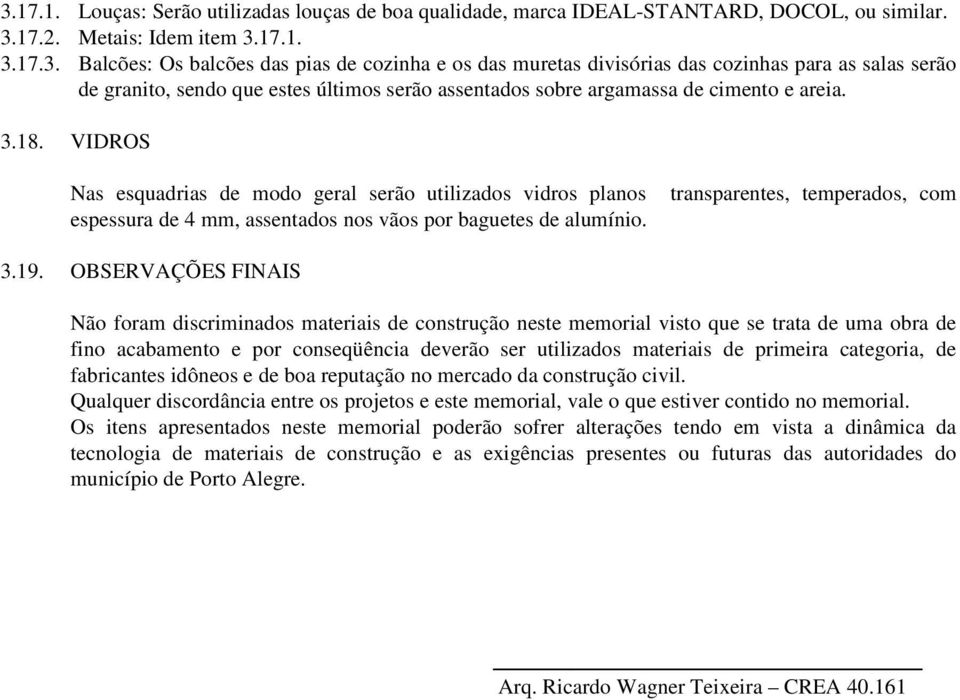 OBSERVAÇÕES FINAIS Não foram discriminados materiais de construção neste memorial visto que se trata de uma obra de fino acabamento e por conseqüência deverão ser utilizados materiais de primeira