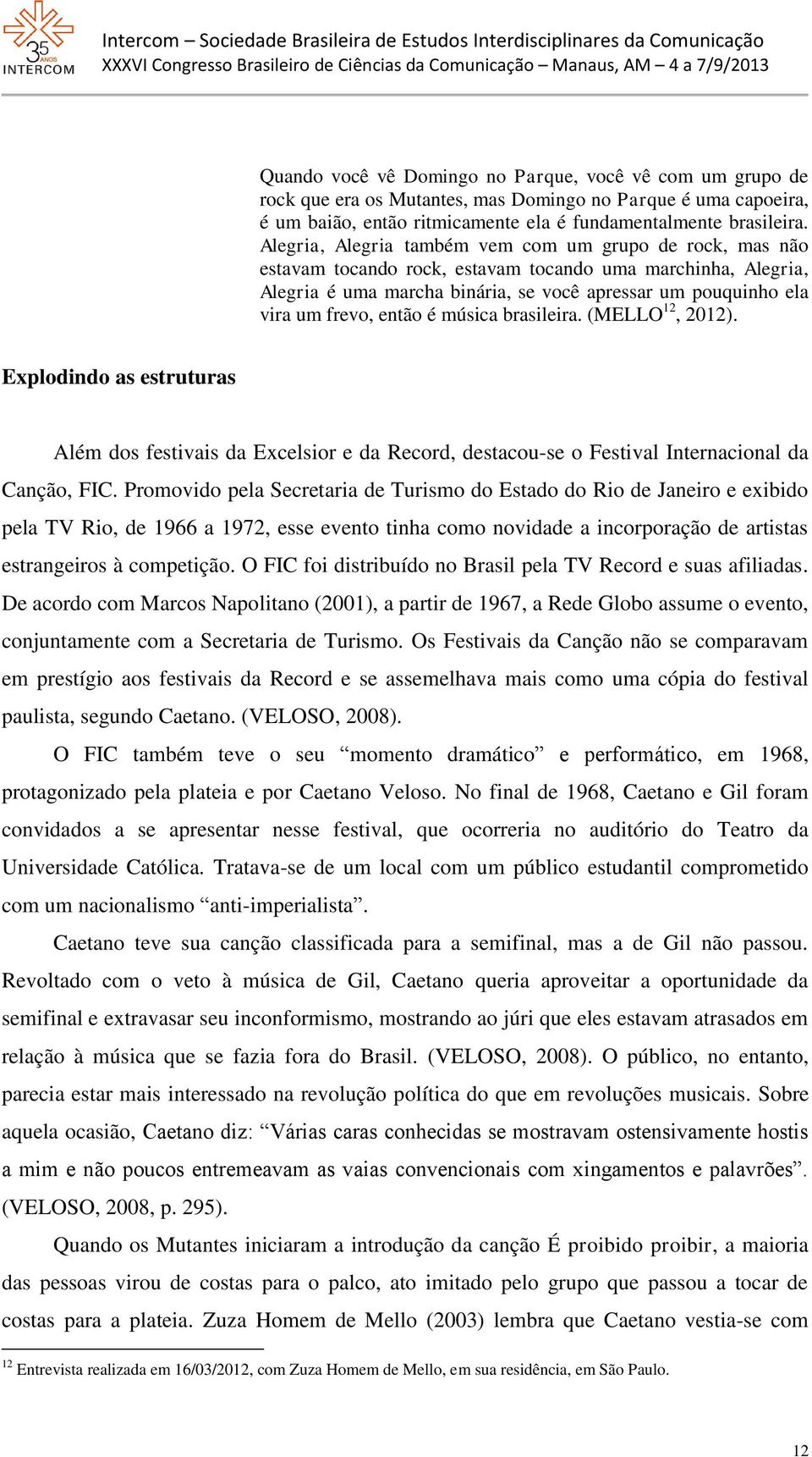 então é música brasileira. (MELLO 12, 2012). Explodindo as estruturas Além dos festivais da Excelsior e da Record, destacou-se o Festival Internacional da Canção, FIC.