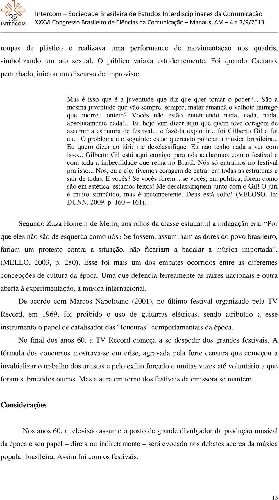 ... São a mesma juventude que vão sempre, sempre, matar amanhã o velhote inimigo que morreu ontem? Vocês não estão entendendo nada, nada, nada, absolutamente nada!