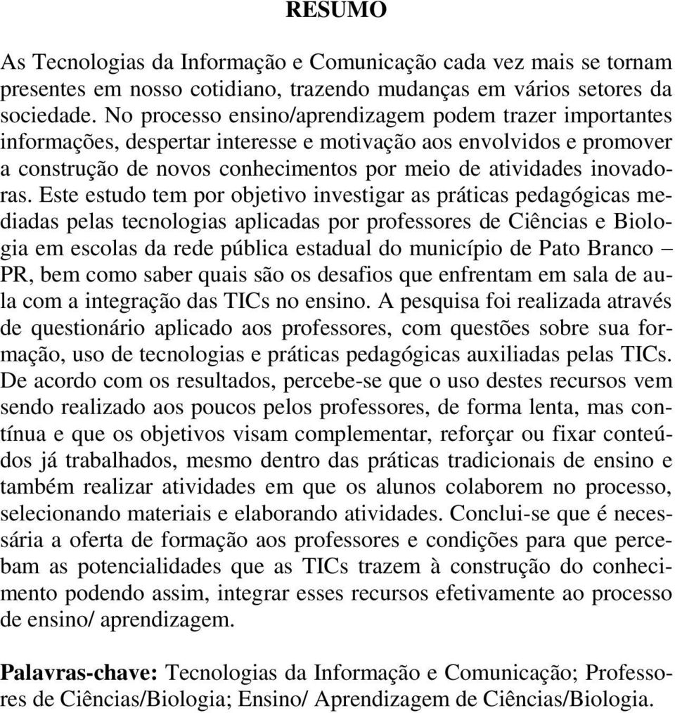 Este estudo tem por objetivo investigar as práticas pedagógicas mediadas pelas tecnologias aplicadas por professores de Ciências e Biologia em escolas da rede pública estadual do município de Pato