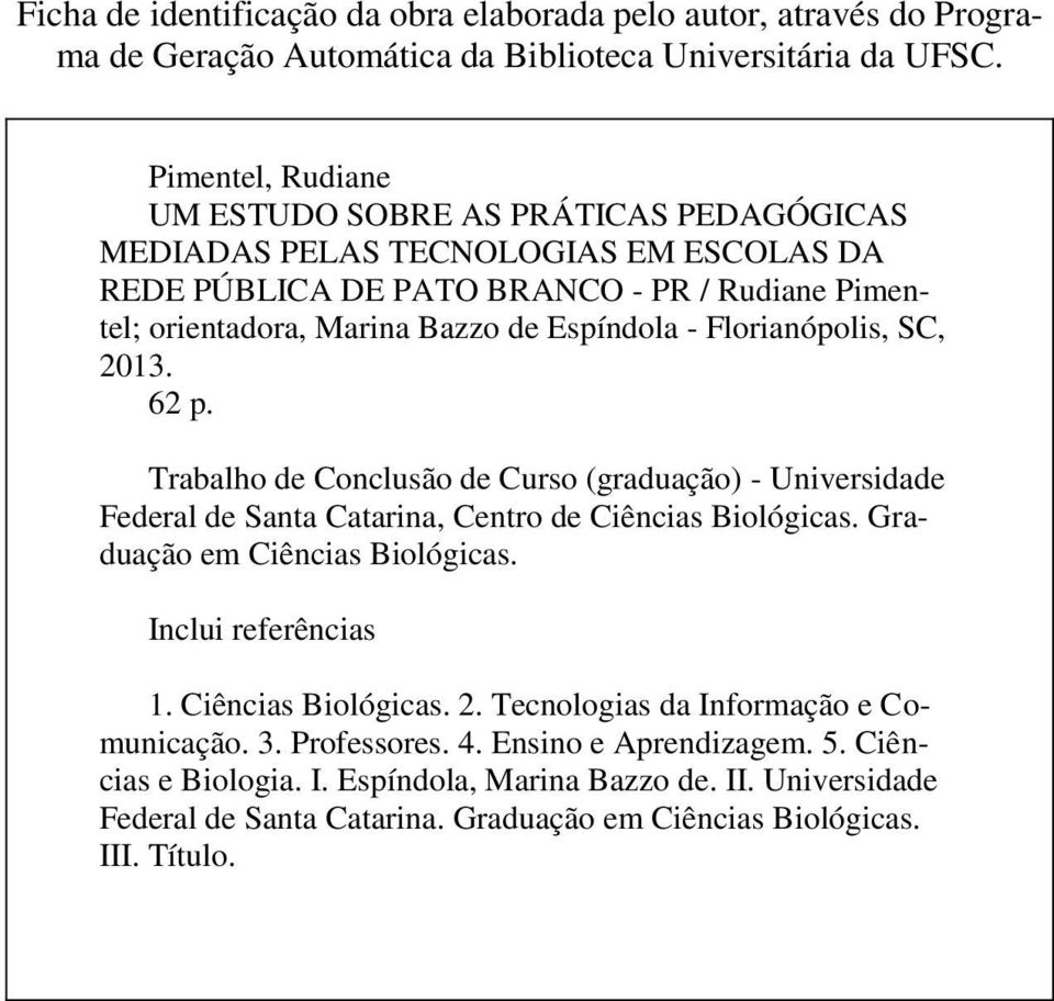 Florianópolis, SC, 2013. 62 p. Trabalho de Conclusão de Curso (graduação) - Universidade Federal de Santa Catarina, Centro de Ciências Biológicas. Graduação em Ciências Biológicas.