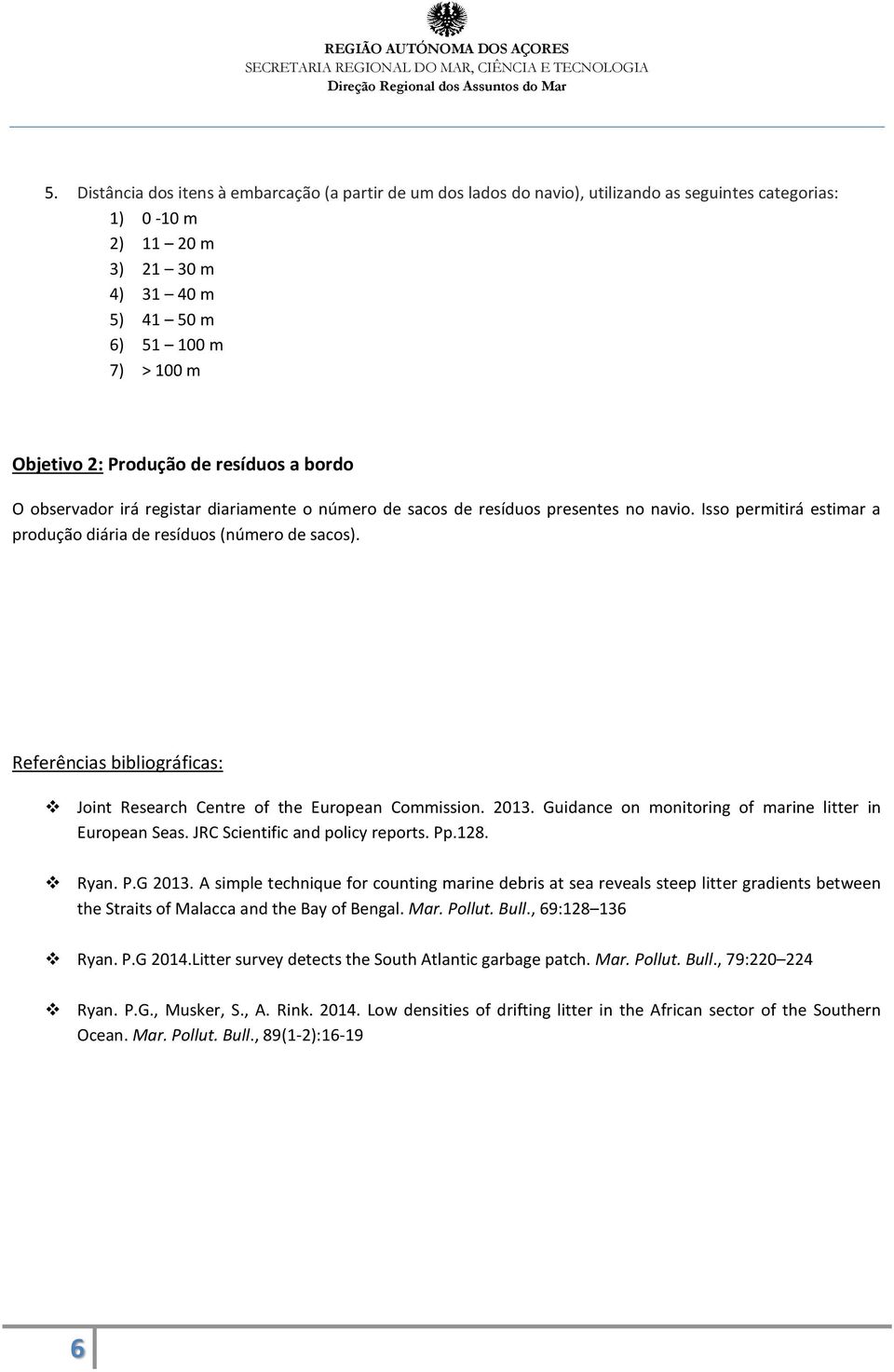 Referências bibliográficas: Joint Research Centre of the European Commission. 2013. Guidance on monitoring of marine litter in European Seas. JRC Scientific and policy reports. Pp.128. Ryan. P.G 2013.