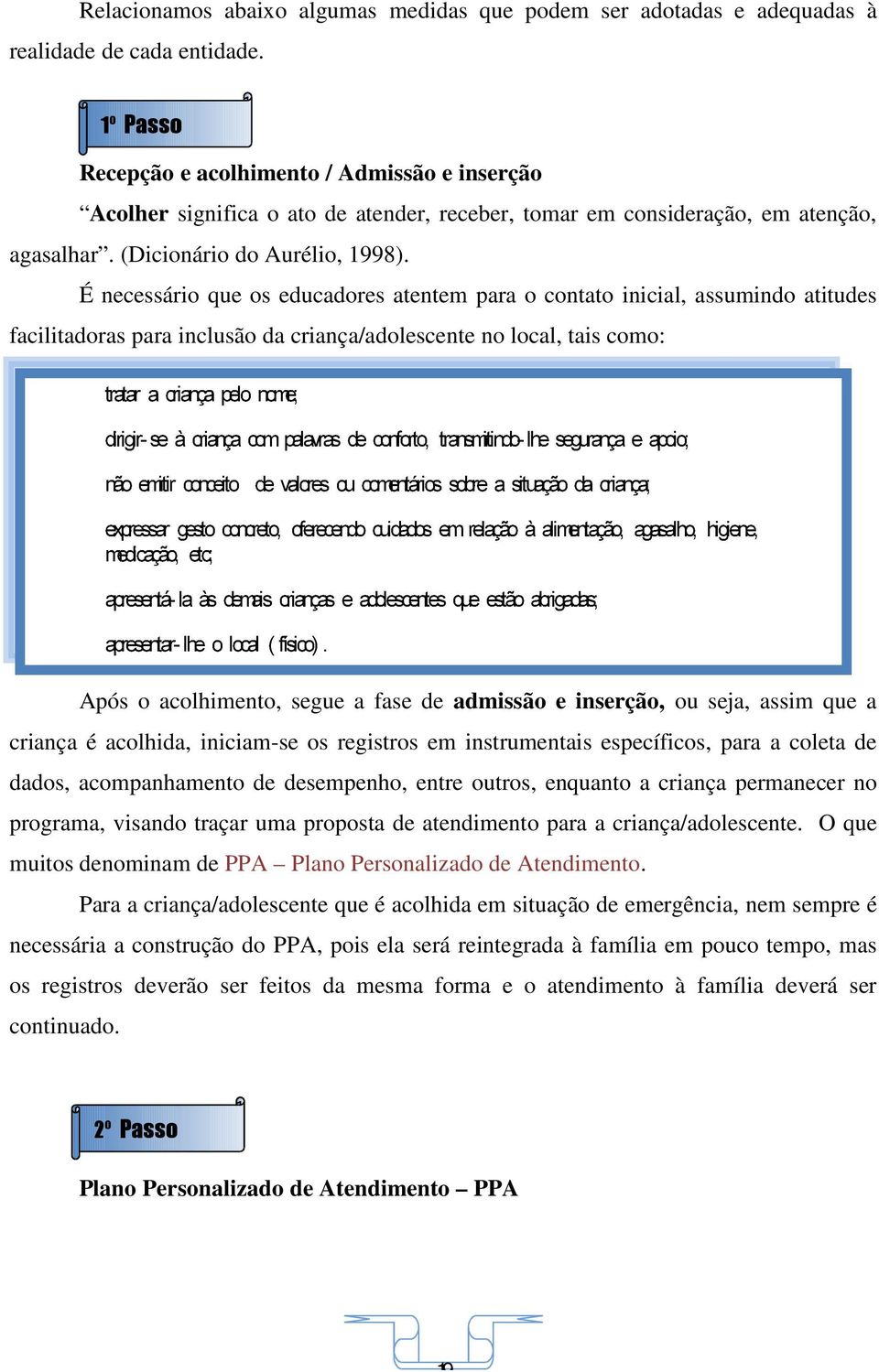 É necessário que os educadores atentem para o contato inicial, assumindo atitudes facilitadoras para inclusão da criança/adolescente no local, tais como: Após o acolhimento, segue a fase de admissão