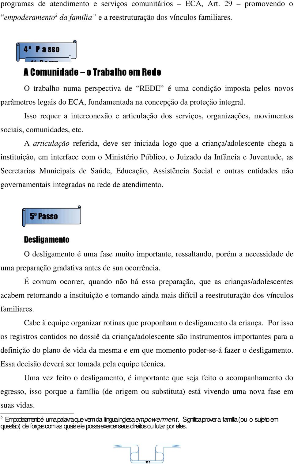 Isso requer a interconexão e articulação dos serviços, organizações, movimentos sociais, comunidades, etc.