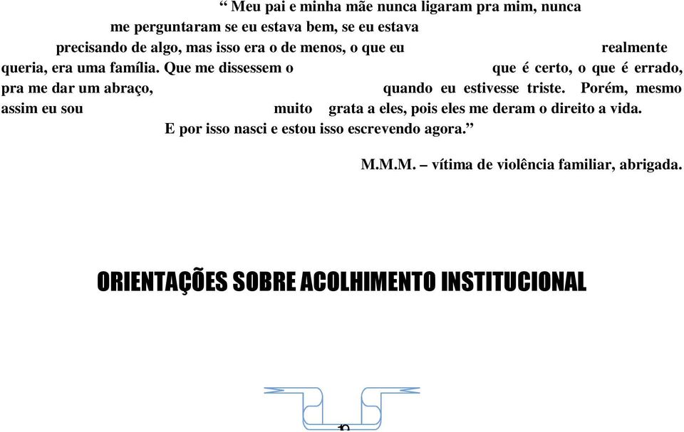 Que me dissessem o que é certo, o que é errado, pra me dar um abraço, quando eu estivesse triste.