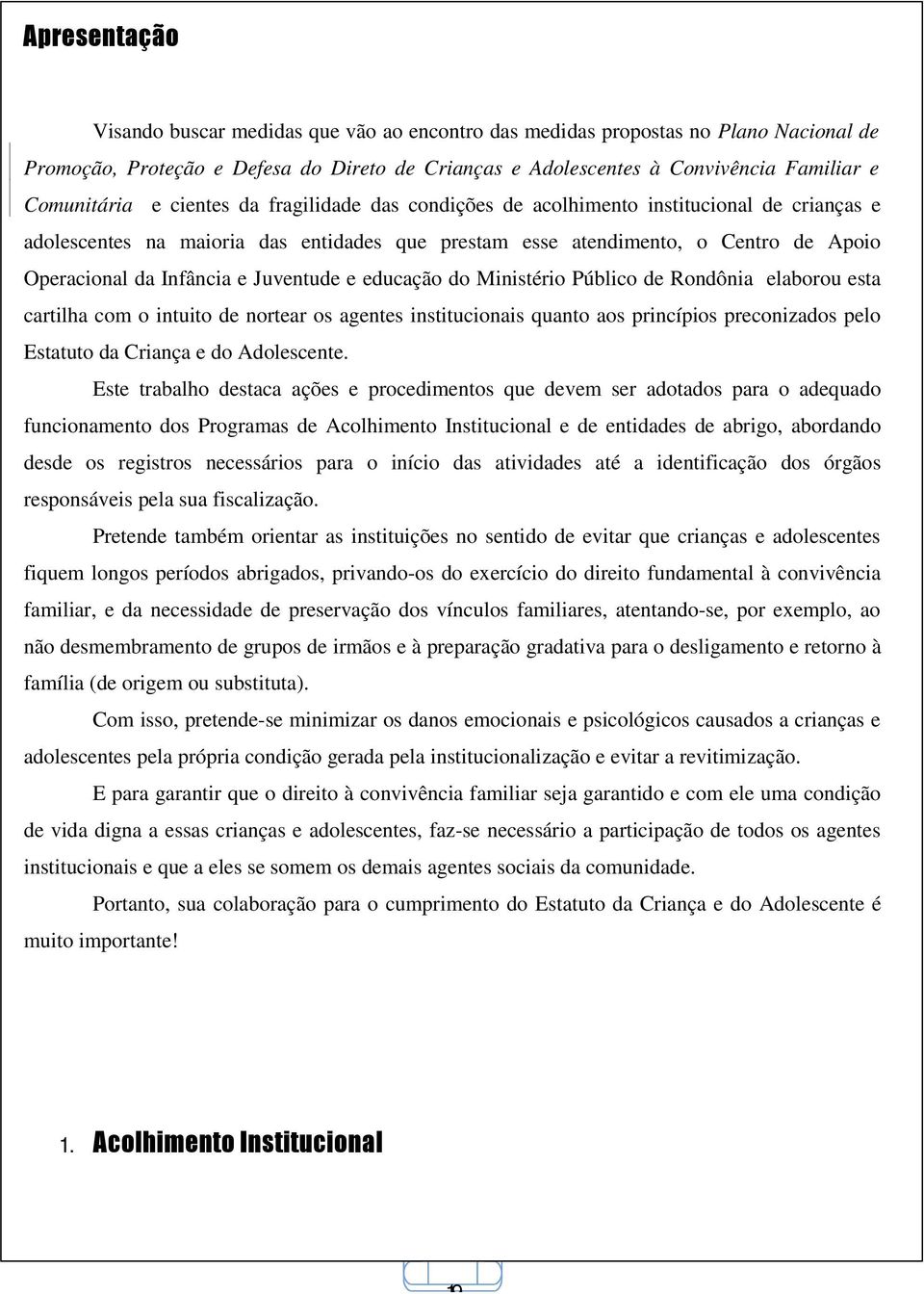 Infância e Juventude e educação do Ministério Público de Rondônia elaborou esta cartilha com o intuito de nortear os agentes institucionais quanto aos princípios preconizados pelo Estatuto da Criança