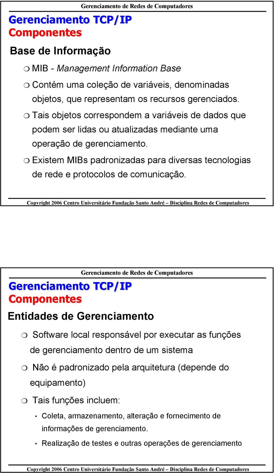 Existem MIBs padronizadas para diversas tecnologias de rede e protocolos de comunicação.