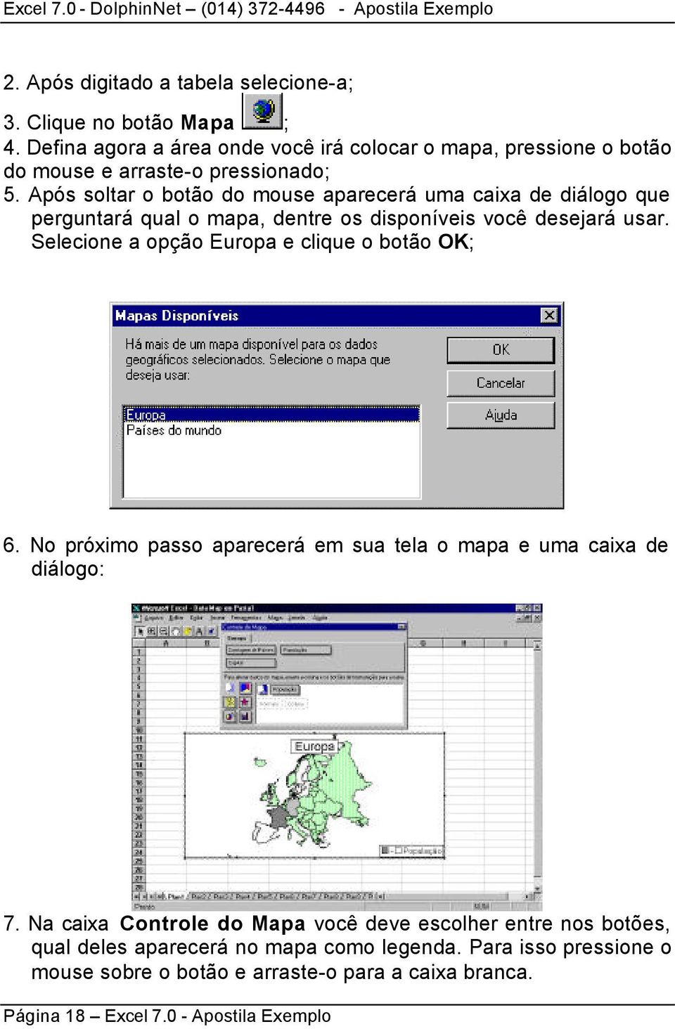 Após soltar o botão do mouse aparecerá uma caixa de diálogo que perguntará qual o mapa, dentre os disponíveis você desejará usar.