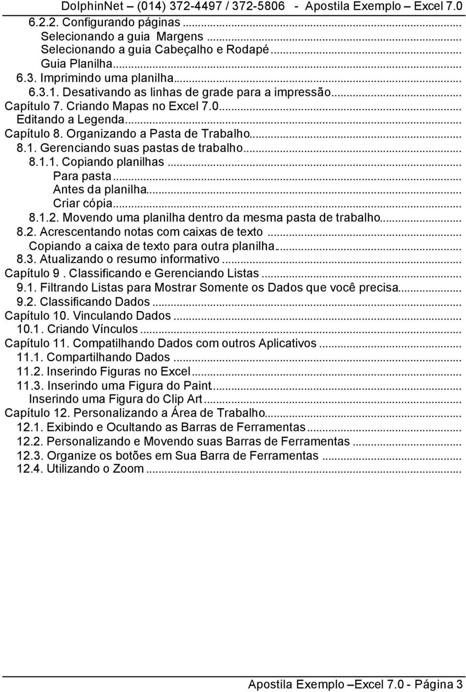 .. 8.1.1. Copiando planilhas... Para pasta... Antes da planilha... Criar cópia... 8.1.2. Movendo uma planilha dentro da mesma pasta de trabalho... 8.2. Acrescentando notas com caixas de texto.