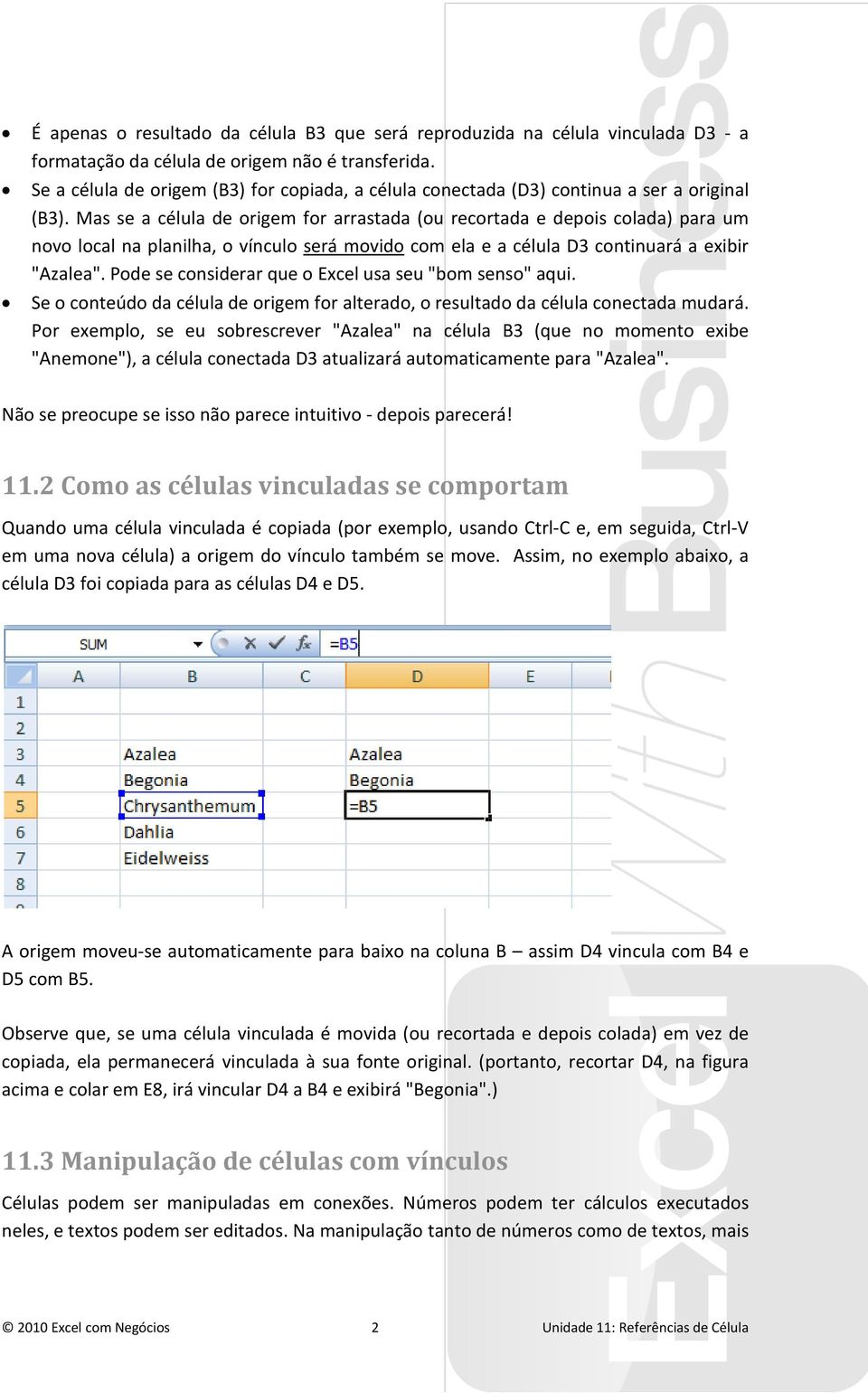 Mas se a célula de origem for arrastada (ou recortada e depois colada) para um novo local na planilha, o vínculo será movido com ela e a célula D3 continuará a exibir "Azalea".