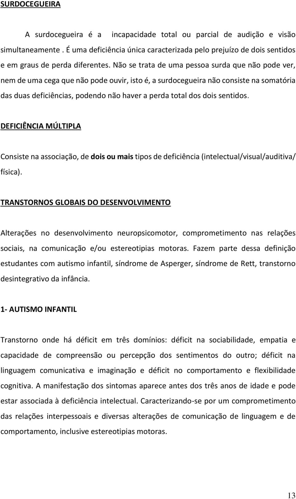 dois sentidos. DEFICIÊNCIA MÚLTIPLA Consiste na associação, de dois ou mais tipos de deficiência (intelectual/visual/auditiva/ física).