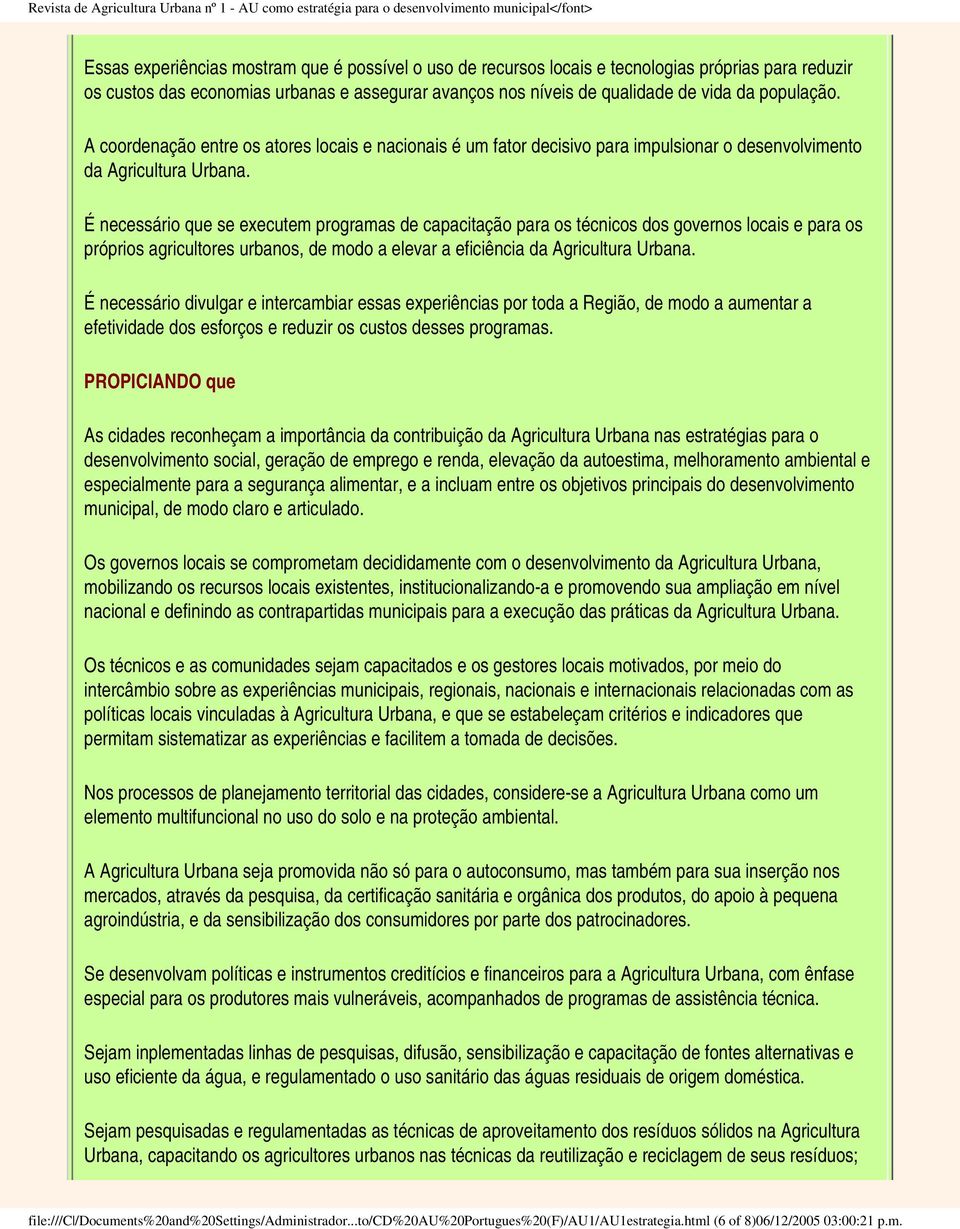 É necessário que se executem programas de capacitação para os técnicos dos governos locais e para os próprios agricultores urbanos, de modo a elevar a eficiência da Agricultura Urbana.