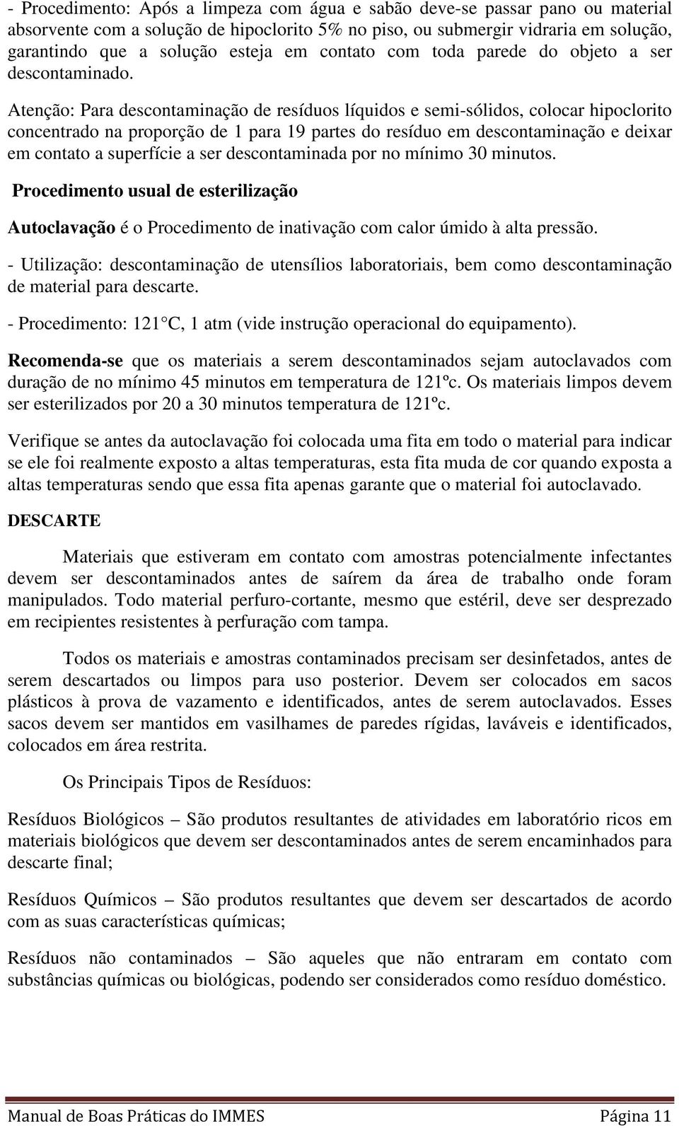 Atenção: Para descontaminação de resíduos líquidos e semi-sólidos, colocar hipoclorito concentrado na proporção de 1 para 19 partes do resíduo em descontaminação e deixar em contato a superfície a