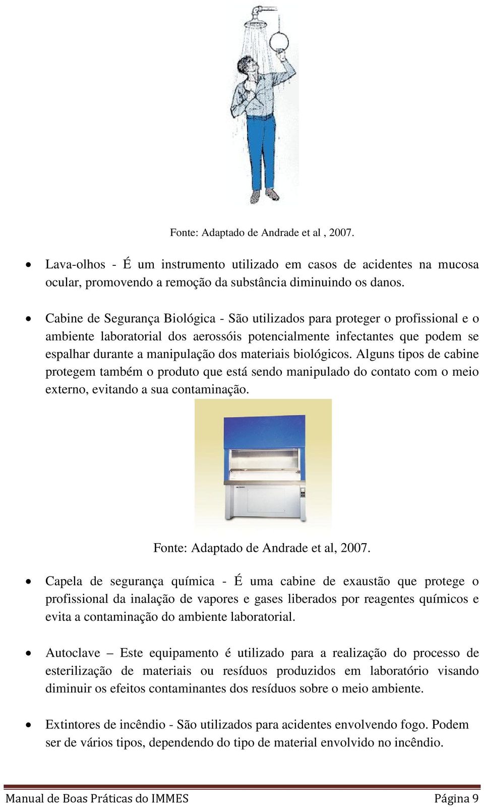 materiais biológicos. Alguns tipos de cabine protegem também o produto que está sendo manipulado do contato com o meio externo, evitando a sua contaminação. Fonte: Adaptado de Andrade et al, 2007.