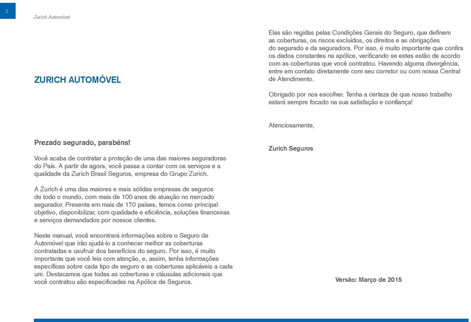 Havendo alguma divergência, entre em contato diretamente com seu corretor ou com nossa Central de Atendimento. Obrigado por nos escolher.