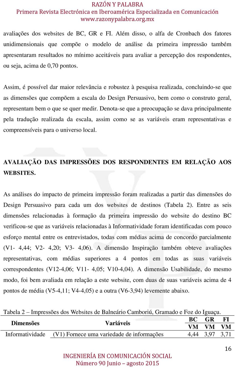 respondentes, ou seja, acima de 0,70 pontos.