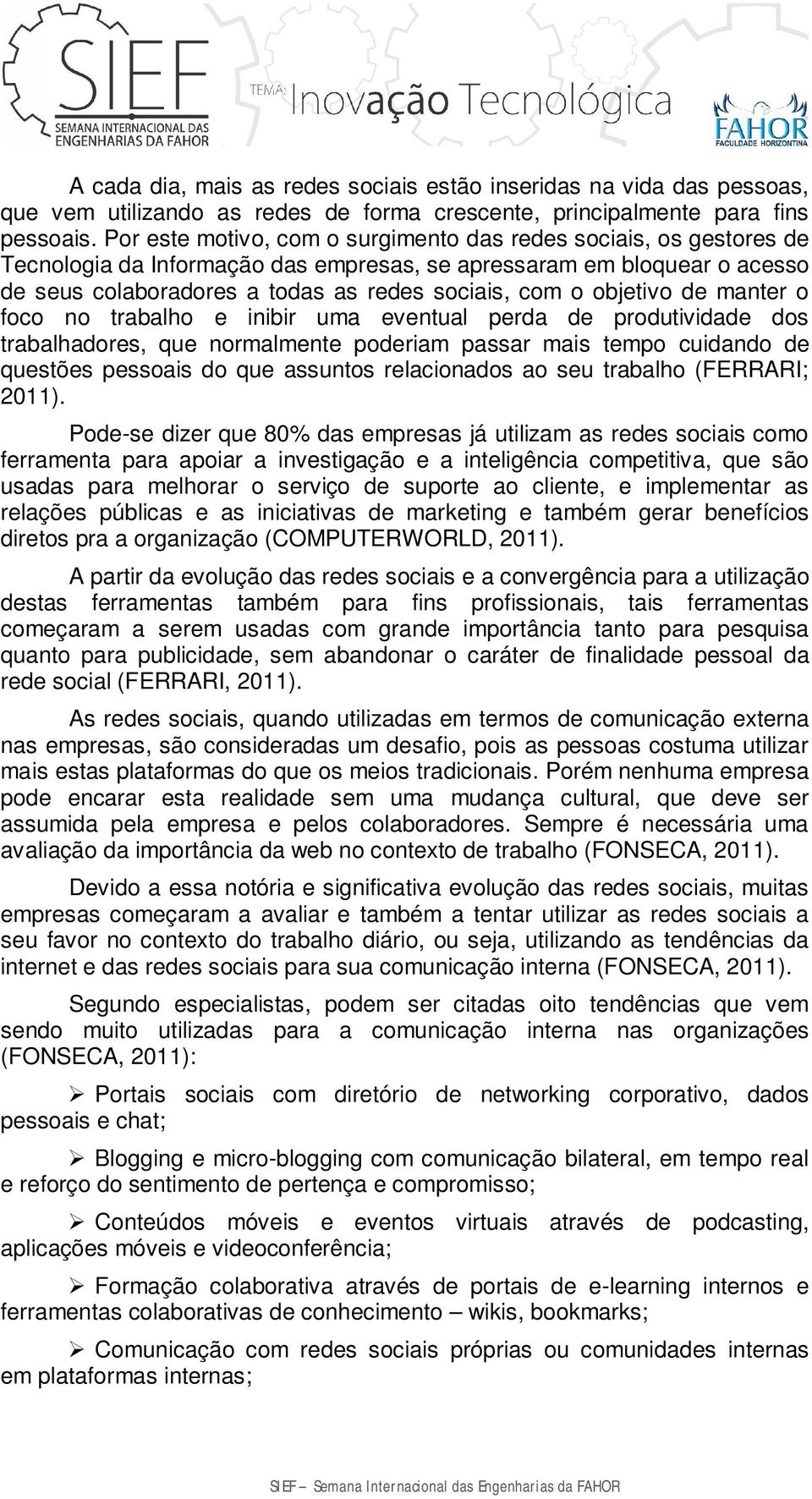 objetivo de manter o foco no trabalho e inibir uma eventual perda de produtividade dos trabalhadores, que normalmente poderiam passar mais tempo cuidando de questões pessoais do que assuntos