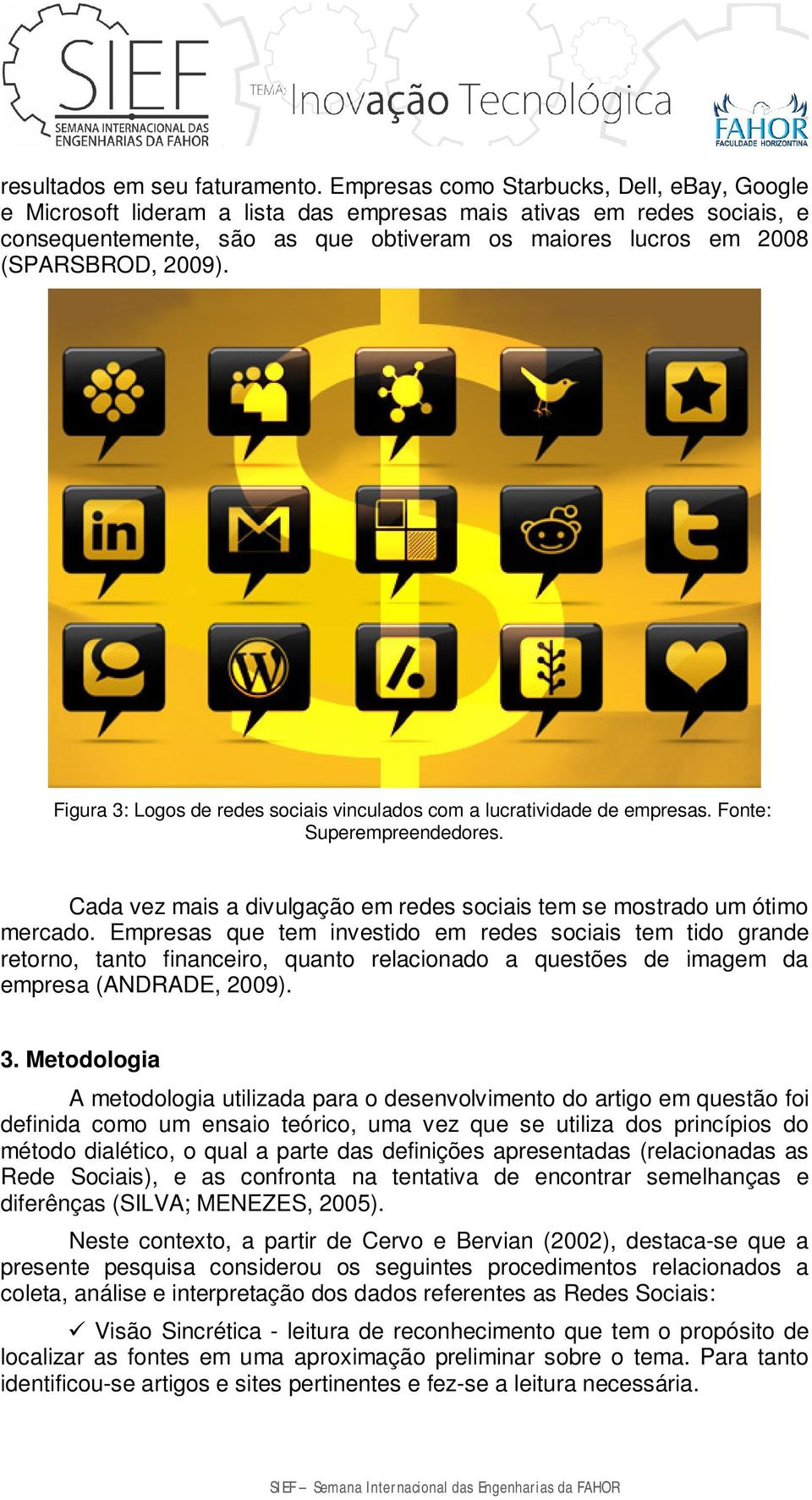 Figura 3: Logos de redes sociais vinculados com a lucratividade de empresas. Fonte: Superempreendedores. Cada vez mais a divulgação em redes sociais tem se mostrado um ótimo mercado.